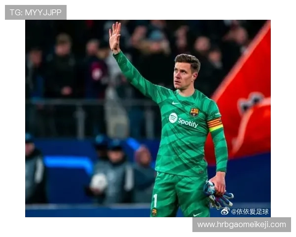 特尔施特根的守门传奇与巴萨辉煌历程的完美交织 特尔施特根的守门传奇与巴萨辉煌历程的完美交织